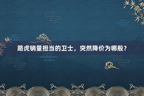 路虎销量担当的卫士,突然降价为哪般?