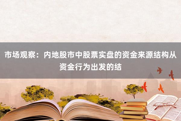 市场观察：内地股市中股票实盘的资金来源结构从资金行为出发的结