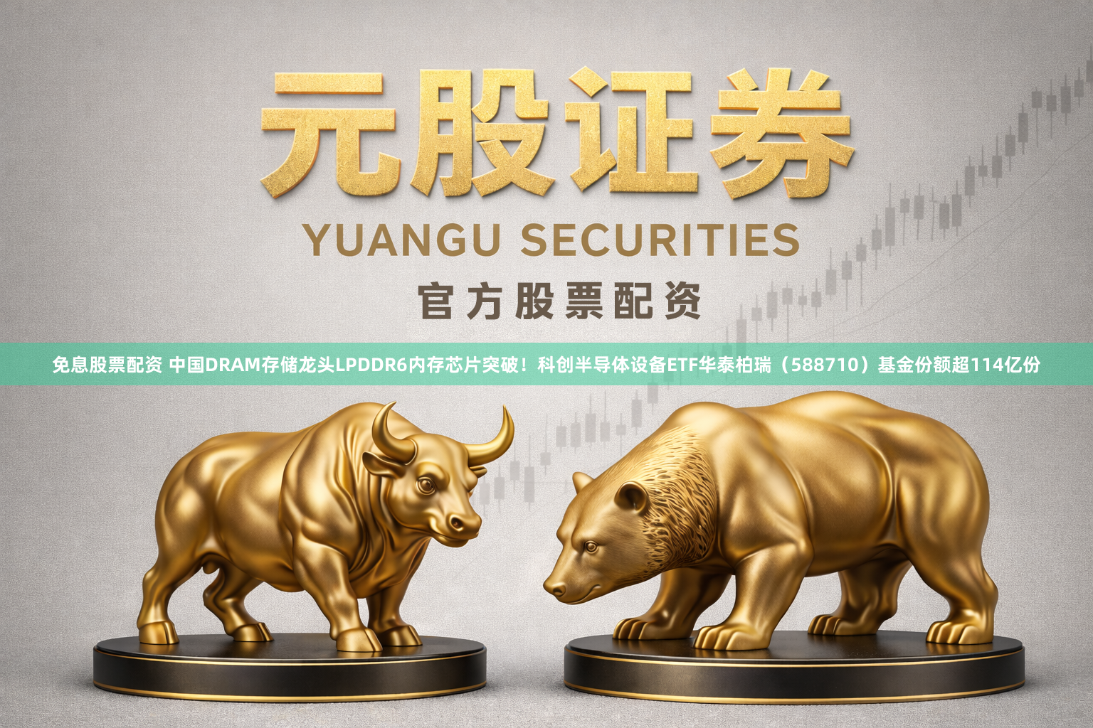 免息股票配资 中国DRAM存储龙头LPDDR6内存芯片突破!科创半导体设备ETF华泰柏瑞(588710)基金份额超114亿份