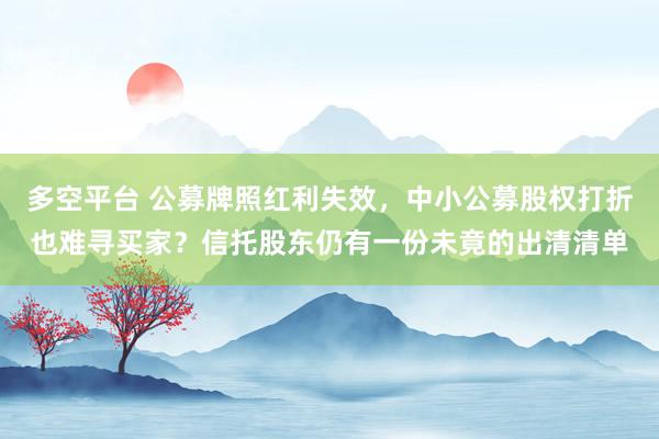 多空平台 公募牌照红利失效，中小公募股权打折也难寻买家？信托股东仍有一份未竟的出清清单