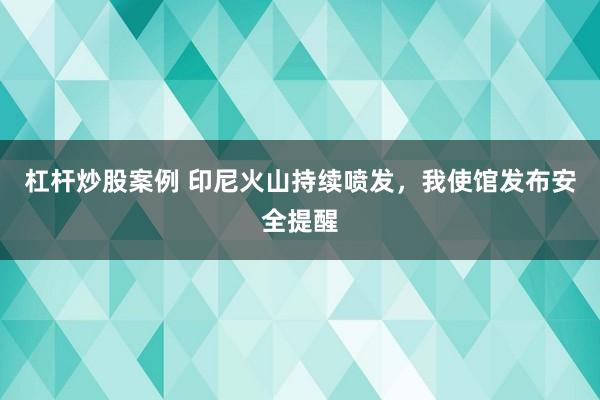 杠杆炒股案例 印尼火山持续喷发，我使馆发布安全提醒