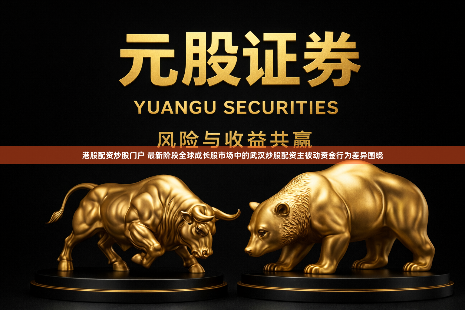 港股配资炒股门户 最新阶段全球成长股市场中的武汉炒股配资主被动资金行为差异围绕